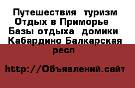 Путешествия, туризм Отдых в Приморье - Базы отдыха, домики. Кабардино-Балкарская респ.